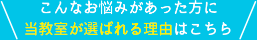 こんなお悩みがあった方に当教室が選ばれる理由はこちら