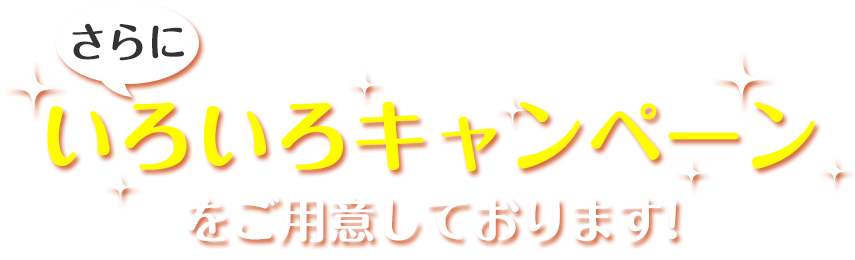いろいろキャンペーンをご用意しております!